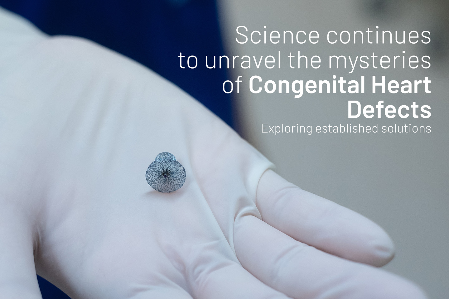 Science continues to unravel the mysteries of Congenital Heart Defects; Exploring established solutions